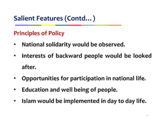 Salient Features (Contd…)
Principles of Policy
• National solidarity would be observed.
• Interests of backward people would be looked
after.
• Opportunities for participation in national life.
• Education and well being of people.
• Islam would be implemented in day to day life.
11
 