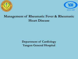 Management of Rheumatic Fever & Rheumatic
Heart Disease
Department of Cardiology
Yangon General Hospital
 