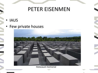 PETER EISENMEN
• IAUS
• Few private houses
Holocaust memorial
 