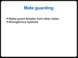 Mate guarding Males guard females from other males Monogamous systems 