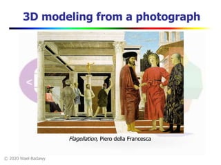 © 2020 Wael Badawy
3D modeling from a photograph
Flagellation, Piero della Francesca
 