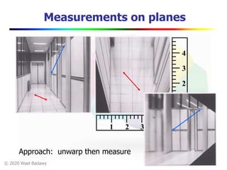 © 2020 Wael Badawy
1 2 3 4
1
2
3
4
Measurements on planes
Approach: unwarp then measure
 