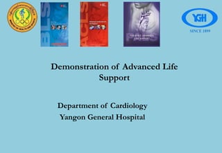 Demonstration of Advanced Life
Support
Department of Cardiology
Yangon General Hospital
 