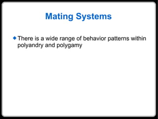 Mating Systems There is a wide range of behavior patterns within polyandry and polygamy 