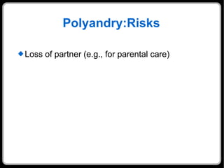 Polyandry:Risks Loss of partner (e.g., for parental care) 