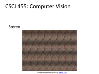 Stereo
CSCI 455: Computer Vision
Single image stereogram, by Niklas Een
 