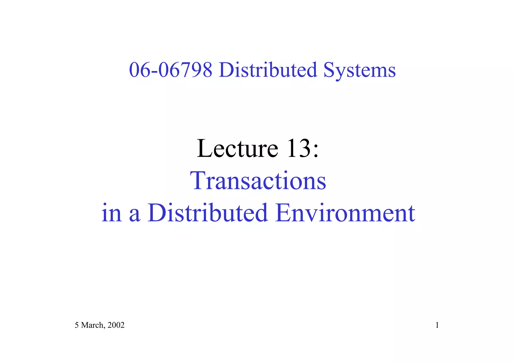 5 March, 2002 1
06-06798 Distributed Systems
Lecture 13:
Transactions
in a Distributed Environment
 