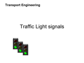 Traffic Light signals
Transport Engineering
 