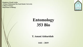 Kingdom of Saudi Arabia
Al Imam Mohammad Ibn Saud Islamic University
College of Science
Department of Biology
Entomology
353 Bio
T. Amani Alsharidah
1441 – 2019
 