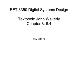 EET 3350 Digital Systems Design

    Textbook: John Wakerly
        Chapter 8: 8.4


            Counters




                                  1
 