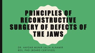 PRINCIPLES OF
RECONSTRUCTIVE
SURGERY OF DEFECTS OF
THE JAWS
D R . H AY D A R M U N I R S A L I H A L N A M I R
B D S , P H D ( B O A R D C E R T I F I E D )
 