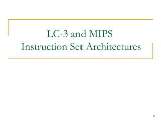 LC-3 and MIPS
Instruction Set Architectures
47
 