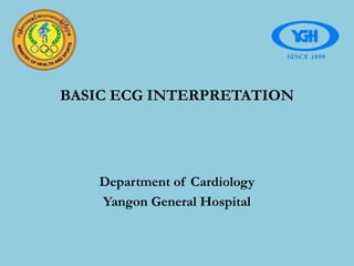 BASIC ECG INTERPRETATION
Department of Cardiology
Yangon General Hospital
 