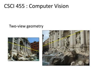 Two-view geometry
CSCI 455 : Computer Vision
 