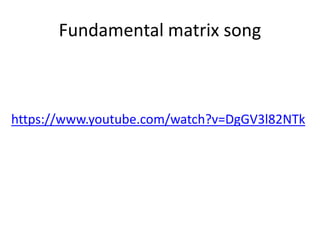 Fundamental matrix song
https://www.youtube.com/watch?v=DgGV3l82NTk
 