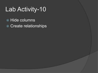 Lab Activity-10
 Hide columns
 Create relationships
 