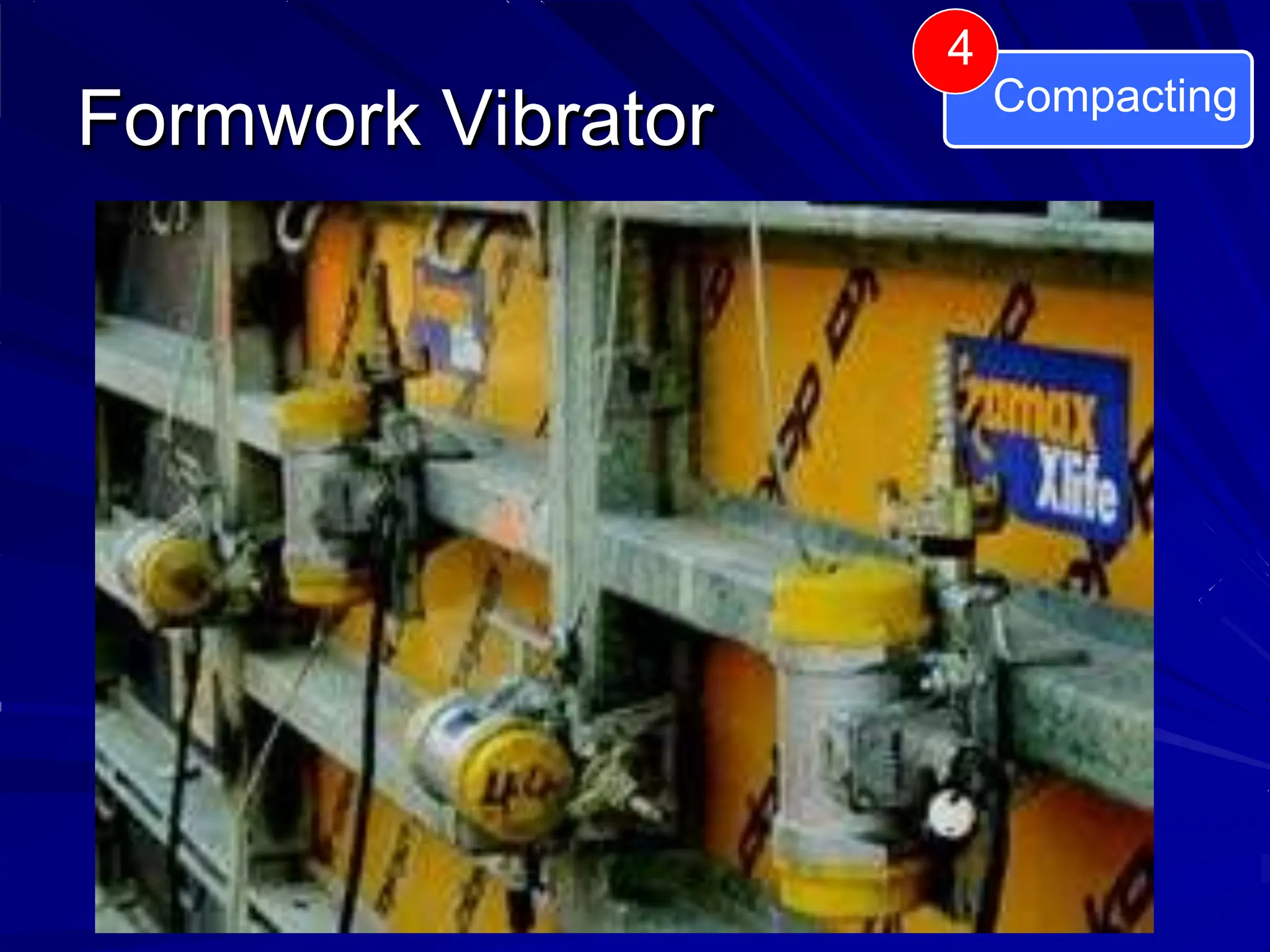 Formwork Vibrator
4
Compacting
 