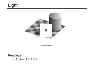 Light
by Ted Adelson
Readings
• Szeliski, 2.2, 2.3.2
 