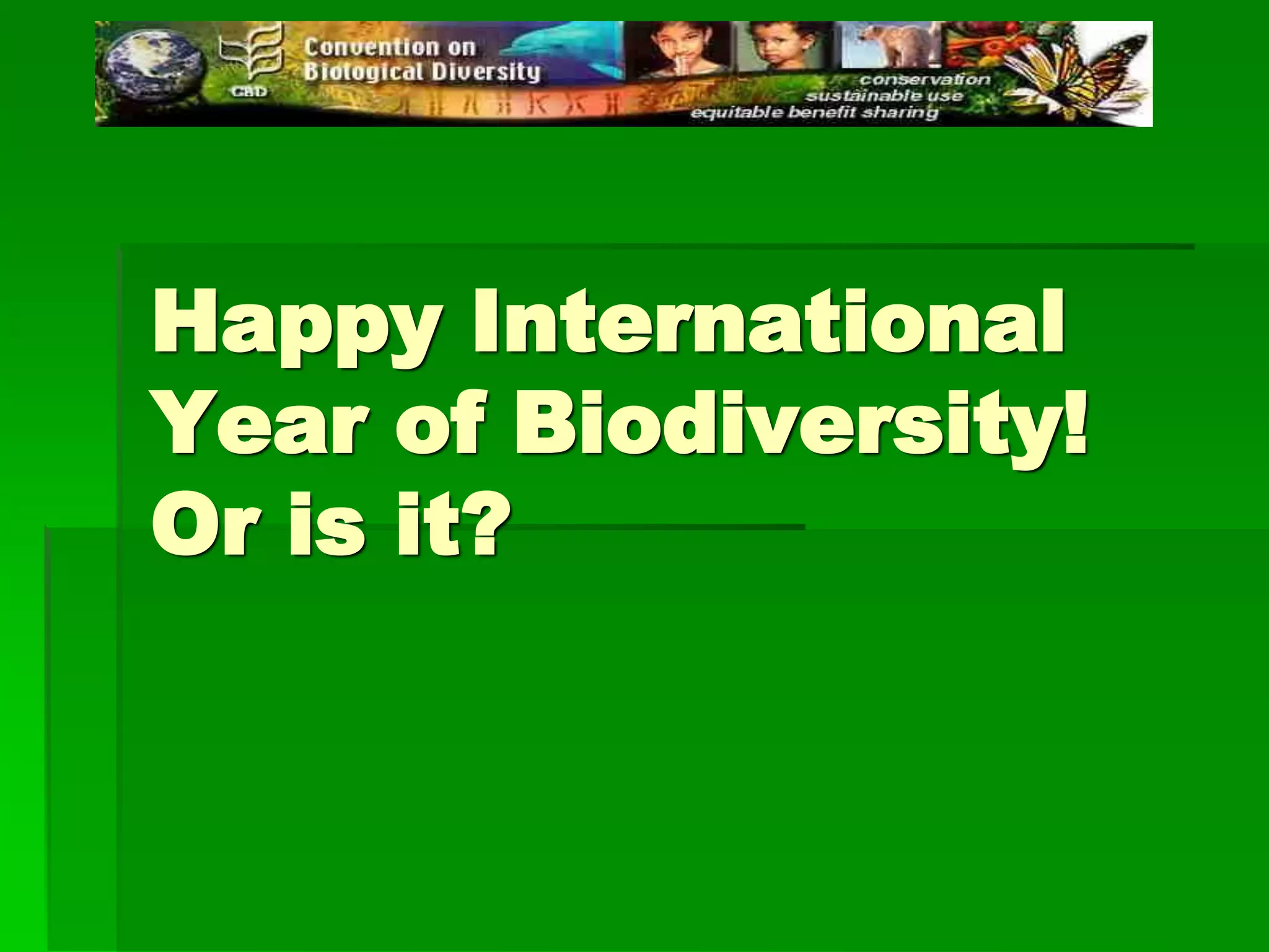 Happy International
Year of Biodiversity!
Or is it?
 
