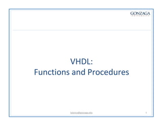 VHDL:
Functions and Procedures
talarico@gonzaga.edu 1
 