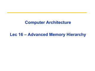 Computer Architecture

Lec 16 – Advanced Memory Hierarchy
 