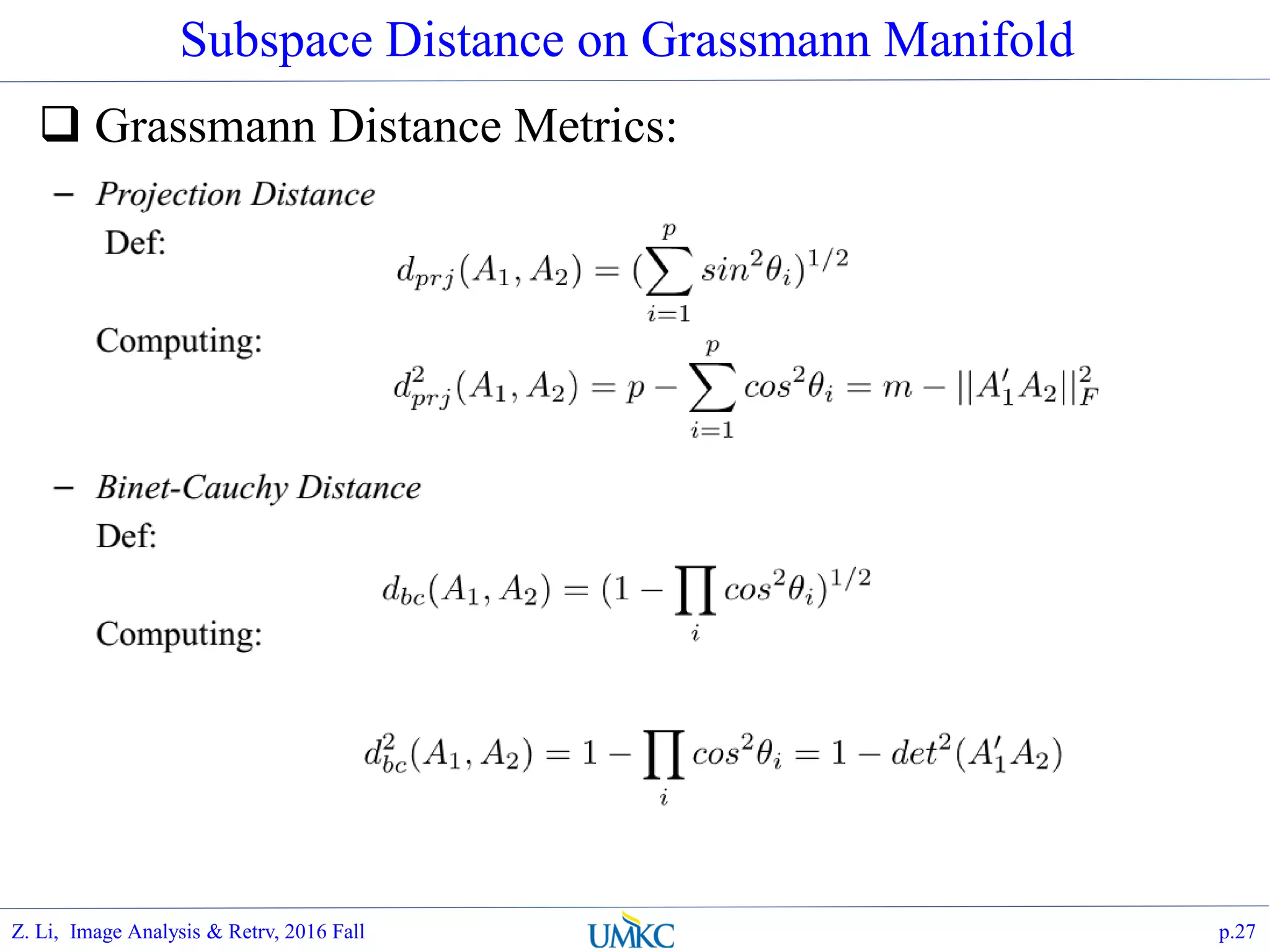 Subspace Distance on Grassmann Manifold
 Grassmann Distance Metrics:
p.27Z. Li, Image Analysis & Retrv, 2016 Fall
 