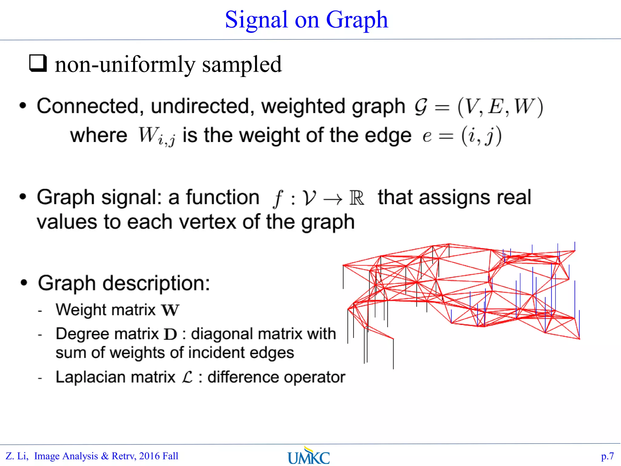 Signal on Graph
 non-uniformly sampled
p.7Z. Li, Image Analysis & Retrv, 2016 Fall
 