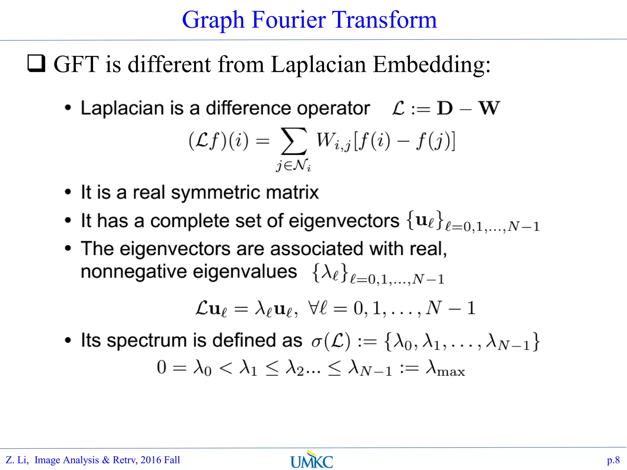 Graph Fourier Transform
 GFT is different from Laplacian Embedding:
p.8Z. Li, Image Analysis & Retrv, 2016 Fall
 