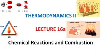THERMODYNAMICS II
LECTURE 16a
Chemical Reactions and Combustion
1
 