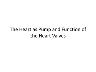 The Heart as Pump and Function of the Heart Valves 
