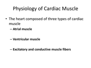 Physiology of Cardiac MuscleThe heart composed of three types of cardiac muscleAtrial muscleVentricular muscleExcitatory and conductive muscle fibers