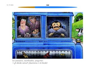 1051 6 • E l c a m i ó n
Los pasajeros, asombrados, preguntan:
—¿A dónde vamos? ¡Queríamos ir al Zócalo!