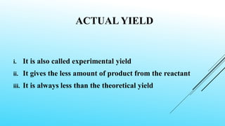 DIFFERENCE B/W ACTUALAND
THEORETICAL YIELD
Theoretical yield Actual yield
THE AMOUNT OF THE PRODUCT CALCULATED
FROM THE BA...