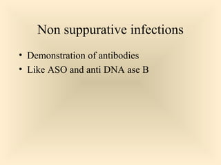 Non suppurative infections
 Demonstration of antibodies
 Like ASO and anti DNA ase B

48

 
