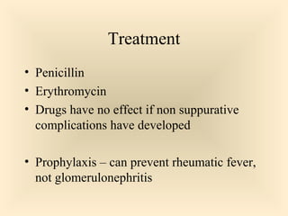 Treatment
 Penicillin
 Erythromycin
 Drugs have no effect if non suppurative

complications have developed
 Prophylaxis – can prevent rheumatic fever,

not glomerulonephritis

50

 