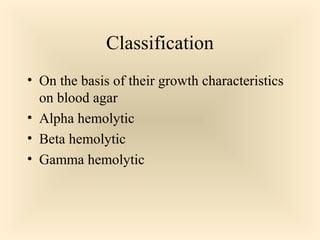 Classification
 On the basis of their growth characteristics on

blood agar
 Alpha hemolytic
 Beta hemolytic
 Gamma hemolytic

7

 
