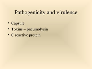 Pathogenicity and virulence
 Capsule
 Toxins – pneumolysin
 C reactive protein

75

 