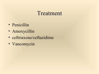 Treatment
 Penicillin
 Amoxycillin
 ceftriaxone/ceftazidime
 Vancomycin

87

 