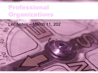 Professional
Organizations
Lec Notes – March 11, 202
 