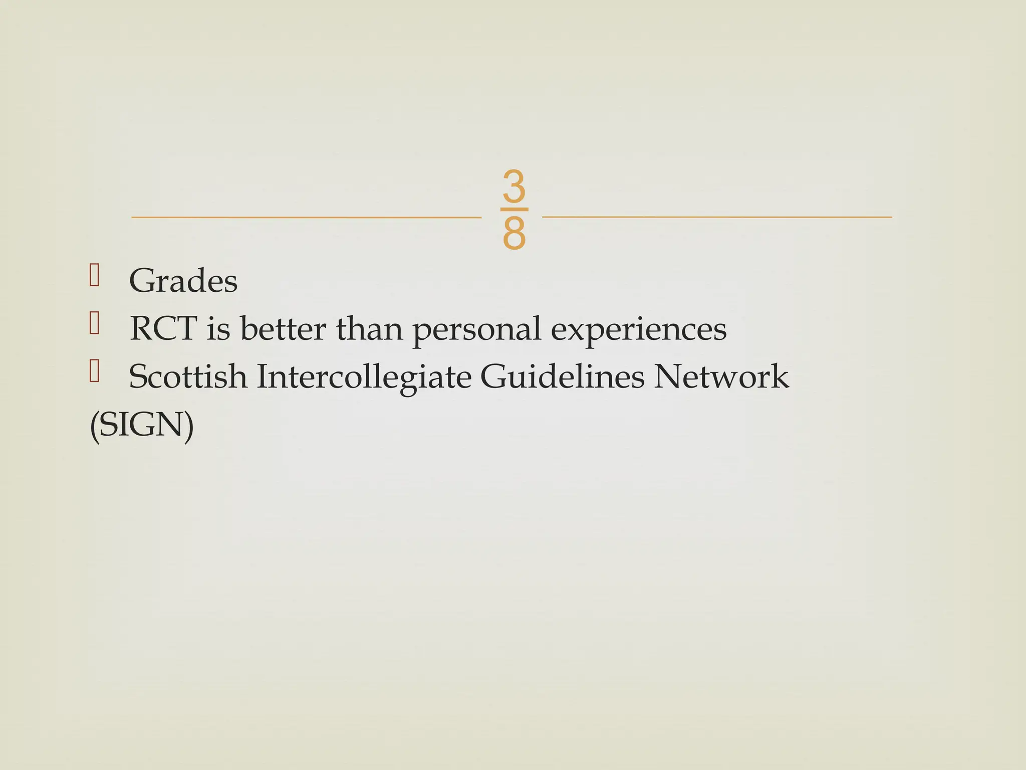 
 Grades
 RCT is better than personal experiences
 Scottish Intercollegiate Guidelines Network
(SIGN)
 