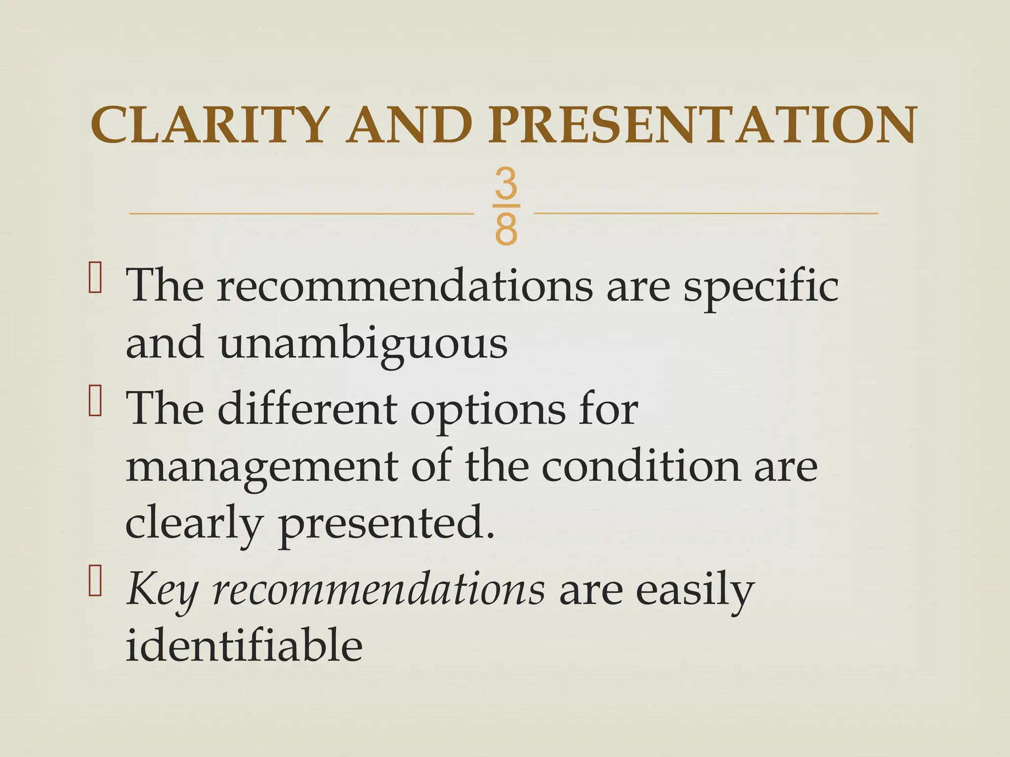 
 The recommendations are specific
and unambiguous
 The different options for
management of the condition are
clearly presented.
 Key recommendations are easily
identifiable
CLARITY AND PRESENTATION
 