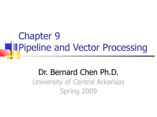 Chapter 9  Pipeline and Vector Processing Dr. Bernard Chen Ph.D. University of Central Arkansas Spring 2009 
