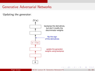 Generative Adversarial Networks
Updating the generator:
Roger Grosse CSC321 Lecture 19: Generative Adversarial Networks 12 / 25
 