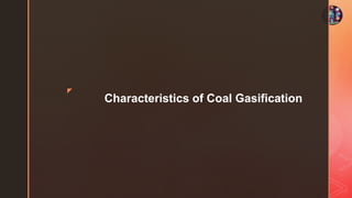 z
Characteristics of Coal Gasification
 