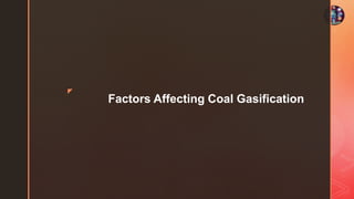z
Factors Affecting Coal Gasification
 