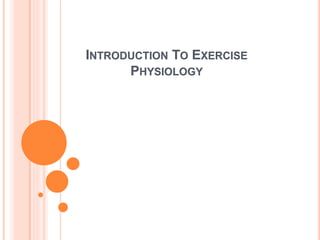 INTRODUCTION TO EXERCISE
PHYSIOLOGY
 