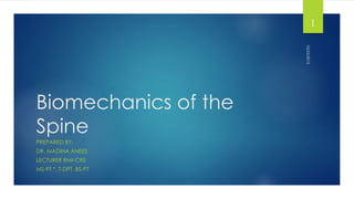 Biomechanics of the
Spine
PREPARED BY,
DR. MADIHA ANEES
LECTURER RMI-CRS
MS-PT *, T-DPT, BS-PT
10/23/2015
1
 