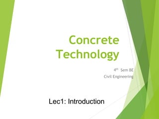 Concrete
Technology
4th
Sem BE
Civil Engineering
Lec1: Introduction
 