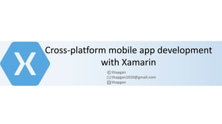 Cross-platform mobile app development
with Xamarin
thapgan
thapgan1010@gmail.com
thapgan
 