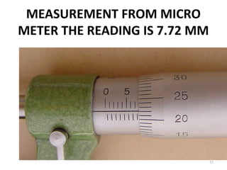 MEASUREMENT FROM MICRO
METER THE READING IS 7.72 MM
52
 